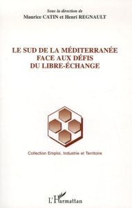 Le sud de la Méditerranée face aux défis du libre-échange - Catin Maurice - Regnault Henri