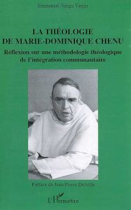 La théologie de Marie-Dominique Chenu. Réflexion sur une méthodologie théologique de l'intégration c - Vangu Vangu Emmanuel - Delville Jean-Pierre