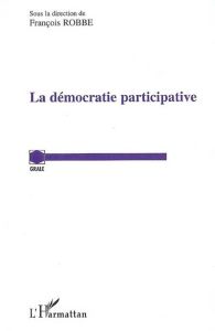 La démocratie participative : actes du colloque organisé le 21 octobre 2005 - Robbe François