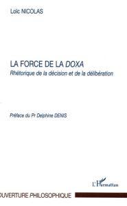 La force de la doxa. Rhétorique de la décision et de la délibération - Nicolas Loïc - Denis Delphine