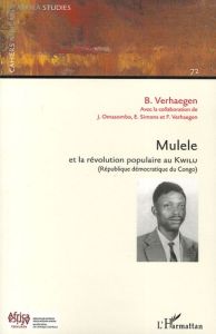 Cahiers africains : Africa Studies N° 72/2006 : Mulele et la révolution populaire au Kwilu. (Républi - Verhaegen Benoît - Omasombo Tshonda Jean - Simons