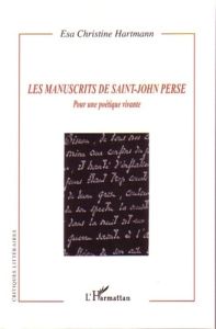 Les manuscrits de Saint-John Perse. Pour une poétique vivante - Hartmann Esa Christine - Céry Loïc