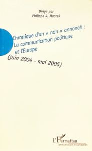 Chronique d'un "non" annoncé : La communication politique et l'Europe (juin 2004-mai 2005) - Maarek Philippe-J