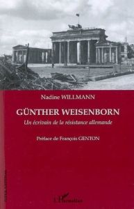 Günther Weisenborn. Un écrivain de la résistance allemande - Willmann Nadine - Genton François