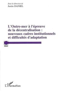 Outre-mer à l'épreuve de la décentralisation : nouveaux cadres institutionnels et difficultés d'adap - Daniel Justin