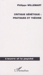 Critique génétique : pratiques et théorie - Willemart Philippe