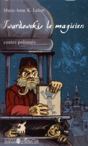 Twardowski le magicien. Contes de Pologne - Lefort Marie-Anne K. - Le Berre Johann