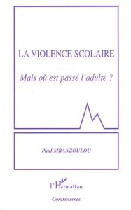 La violence scolaire. Mais où est passé l'adulte ? - Mbanzoulou Paul