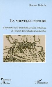 La nouvelle culture. La mutation des pratiques sociales ordinaires et l'avenir des institutions cult - Deloche Bernard