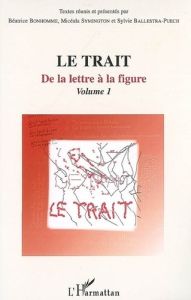 Le trait. Volume 1, De la lettre à la figure - Bonhomme Béatrice - Symington Micéala - Ballestra-