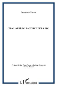 Tea l'abbé ou La force de la foi - Any-Gbayere Sahou