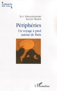 Périphéries. Un voyage à pied autour de Paris - Gwiazdzinski Luc - Rabin Gilles