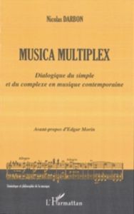 Musica multiplex. Dialogue du simple et du complexe en musique contemporaine - Darbon Nicolas - Morin Edgar