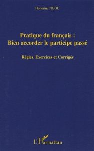 Pratique du français: bien accorder le participe-passé. Règles, exercices et corrigés - Ngou Honorine