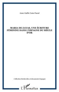 Maria de Zayas, une écriture féminine dans l'Espagne du Siècle d'Or. Une poétique de la séduction - Costa Pascal Anne-Gaëlle - Redondo Augustin