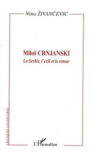 Milos Crnjanski. La Serbie, l'exil et le retour - Zivancevic Nina