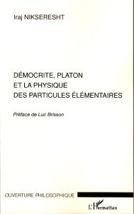 Démocrite, Platon et la physique des particules élémentaires - Nikseresht Iraj - Brisson Luc