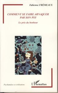 Comment se faire arnaquer par son psy. Le prix du bonheur - Frémeaux Fabienne