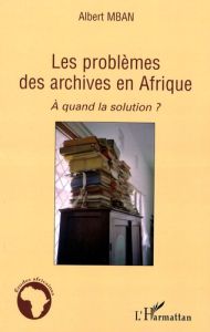 Les problèmes des archives en Afrique. A quand la solution ? - Mban Albert