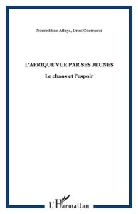 L'Afrique vue par ses jeunes. Le chaos et l'espoir - Affaya Noureddine - Guerraoui Driss