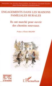 Engagements dans les Maisons Familiales Rurales. Ils ont marché pour ouvrir des chemins nouveaux - Gimonet Jean-Claude - Magnin Emile