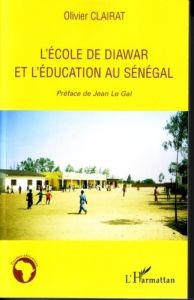 L'école de Diawar et l'éducation au Sénégal - Clairat Olivier - Le Gal Jean