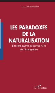 LES PARADOXES DE LA NATURALISATION - ENQUETE AUPRES DE JEUNES ISSUS DE L'IMMIGRATION - FRAUENFELDER ARNAUD