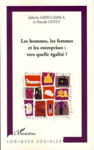 Les hommes, les femmes et les entreprises : vers quelle égalité ? - Levet Pascale - Ghiulamila Juliette