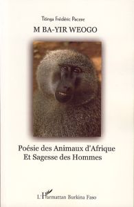 M ba-yir weogo (La patrie de mes pères). Poème des animaux d'Afrique, édition bilingue mooré-françai - Pacéré Titinga-Frédéric