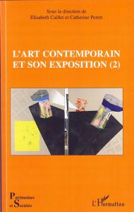 L'art contemporain et son exposition. Tome 2 - Caillet Elisabeth - Perret Catherine