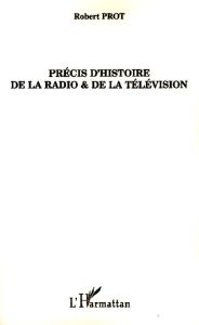 Précis d'histoire de la radio et de la télévision - Prot Robert