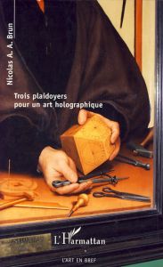 Trois plaidoyers pour un art holographique - Brun Nicolas A. A.