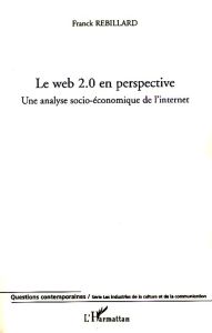 Le web 2.0 en perspective. Une analyse socio-économique de l'internet - Rebillard Franck