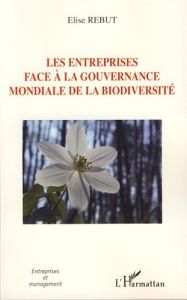 Les entreprises face à la gouvernance mondiale de la biodiversité - Rebut Elise