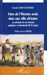 Faire de l'histoire orale dans une ville africaine. La méthode de Jan Vansina appliquée à Lubumbashi - Dibwe dia Mwembu Donatien - Vansina Jan