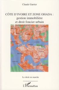 Côte d'Ivoire et zone Ohada. Gestion immobilière et droit foncier urbain - Garrier Claude