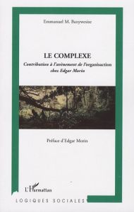 Le complexe. Contribution à l'avènement de l'organisaction chez Edgar Morin - Banywesize Emmanuel - Morin Edgar