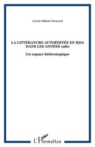 La littérature autoéditée en RDA dans les années 1980. Un espace hétérotopique - Hähnel-Mesnard Carola