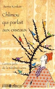 Chlimou qui parlait aux oiseaux. Contes juifs de la Méditerranée - Koskas Sonia