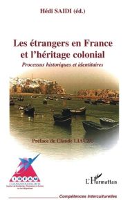 Les étrangers en France et l'héritage colonial. Processus historiques et identitaires - Saïdi Hédi