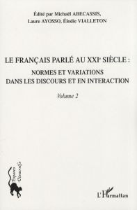 Le français parlé au XXIe siècle. Volume 2, Normes et variations dans les discours et en interaction - Abecassis Michaël - Ayosso Laure - Vialleton Elodi