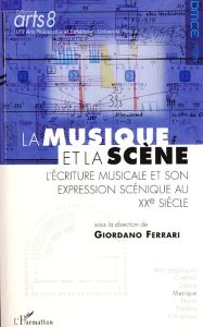 La musique et la scène. L'écriture musicale et son expression scénique au XXe siècle - Ferrari Giordano