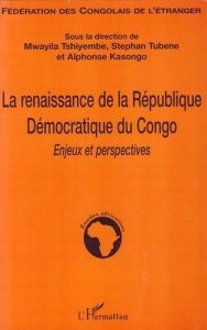 La renaissance de la République démocratique du Congo. Enjeux et perspectives - Tshiyembe Mwayila - Tubene Stephan - Kasongo Alpho