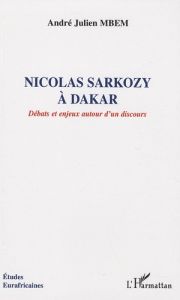 Nicolas Sarkozy à Dakar. Débats et enjeux autour d'un discours - Mbem André Julien