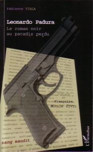 Leonardo Padura. Le roman noir au paradis perdu - Viala Fabienne - Moulin Civil Françoise