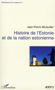 Histoire de l'Estonie. Et de la nation estonienne - Minaudier Jean-Pierre