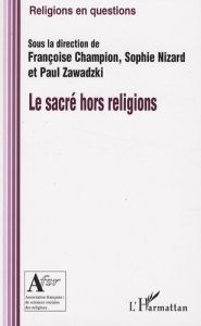 Le sacré hors religions - Champion Françoise - Nizard Sophie - Zawadzki Paul