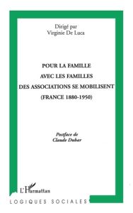 Pour la famille, avec les familles, des associations se mobilisent. France, 1880-1950 - Luca Virginie de - Dubar Claude