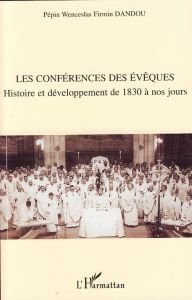 Les conférences des évêques. Histoire et développement de 1830 à nos jours - Dandou Pépin Wenceslas Firmin