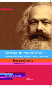 Réviser le marxisme ? D'Edouard Bernstein à Albert Thomas, 1896-1914 - Jousse Emmanuel - Lazar Marc